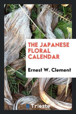 The Japanese Floral Calendar: Y Ernest W. Clement de Ernest W. Clement