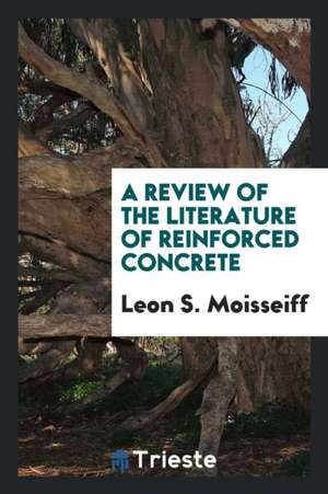 A Review of the Literature of Reinforced Concrete de Leon S. Moisseiff