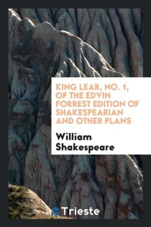 King Lear, No. 1, of the Edvin Forrest Edition of Shakespearian and Other Plans de William Shakespeare