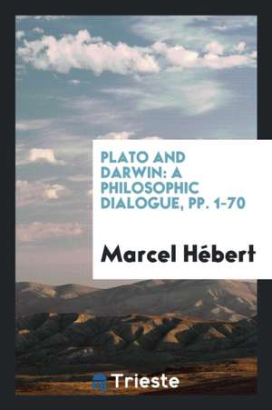 Plato and Darwin: A Philosophic Dialogue, Pp. 1-70 de Marcel Hebert