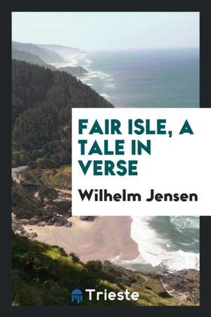 Fair Isle, a Tale in Verse de Wilhelm Jensen