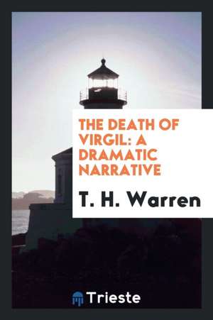 The Death of Virgil: A Dramatic Narrative de T. H. Warren