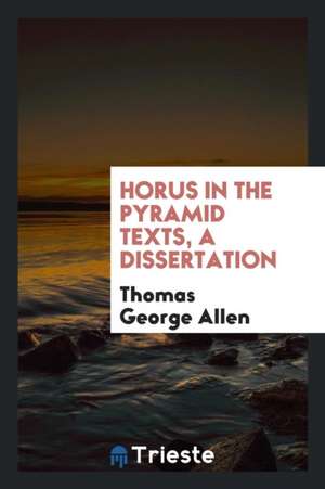 Horus in the Pyramid Texts ... de Thomas George Allen