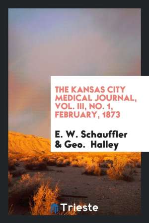 The Kansas City Medical Journal, Vol. III, No. 1, February, 1873 de E. W. Schauffler