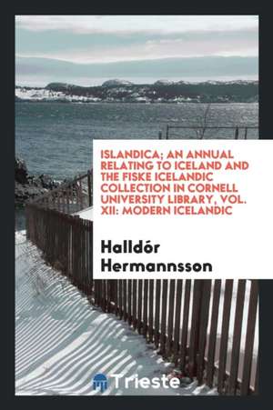 Islandica; An Annual Relating to Iceland and the Fiske Icelandic Collection in Cornell University Library, Vol. XII: Modern Icelandic de Halldor Hermannsson