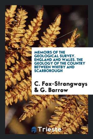 Memoirs of the Geological Survey. England and Wales. the Geology of the Country Between Whitby and Scarborough de C. Fox-Strangways