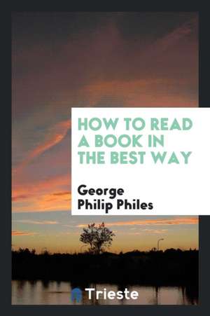 How to Read a Book in the Best Way de George Philip Philes