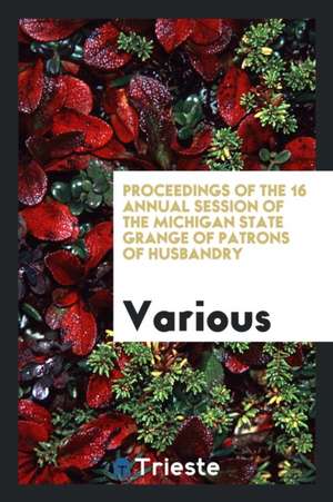 Proceedings of the ... Annual Session of the Michigan State Grange of Patrons of Husbandry de Various