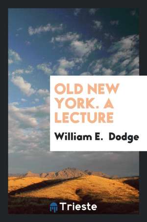 Old New York. a Lecture de William E. Dodge