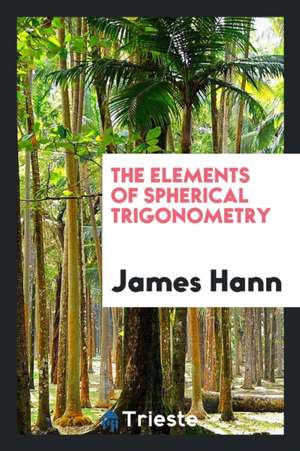 The Elements of Spherical Trigonometry de James Hann