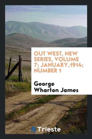 Out West, New Series, Volume 7; January,1914; Number 1 de George Wharton James