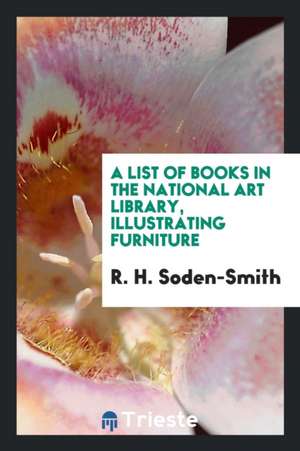 A List of Books in the National Art Library, Illustrating Furniture de R. H. Soden-Smith