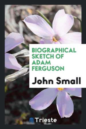 Biographical Sketch of Adam Ferguson de John Small