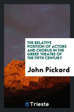 The Relative Position of Actors and Chorus in the Greek Theatre of the Fifth Century de John Pickard