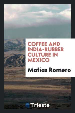 Coffee and India-Rubber Culture in Mexico de Matias Romero