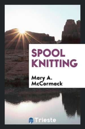 Spool Knitting de Mary A. Mccormack