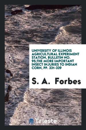 University of Illinois Agricultural Experiment Station, Bulletin No. 95;the More Important Insect Injuries to Indian Corn, Pp. 331-339 de S. A. Forbes