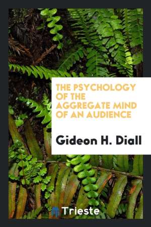 The Psychology of the Aggregate Mind of an Audience de Gideon H. Diall