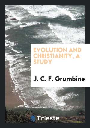 Evolution and Christianity, a Study de J. C. F. Grumbine