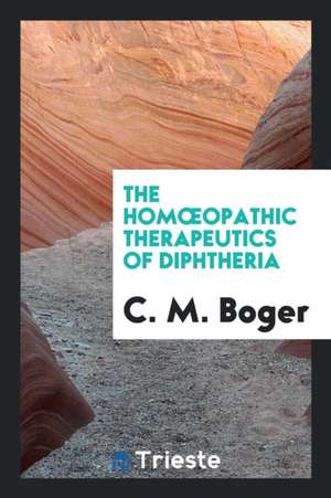 The Homoeopathic Therapeutics of Diphtheria de C. M. Boger