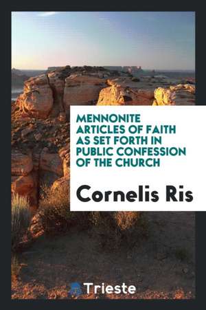 Mennonite Articles of Faith as Set Forth in Public Confession of the Church de Cornelis Ris