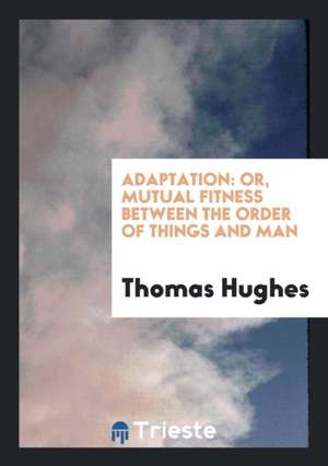 Adaptation: Or, Mutual Fitness Between the Order of Things and Man de Thomas Hughes