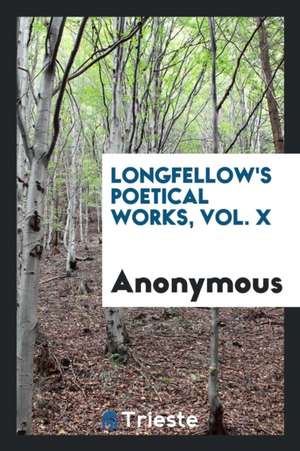 Longfellow's Poetical Works, Vol. X de Anonymous