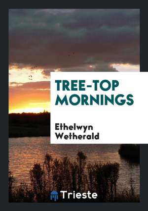 Tree-Top Mornings de Ethelwyn Wetherald