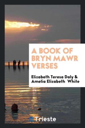 A Book of Bryn Mawr Verses de Elizabeth Teresa Daly