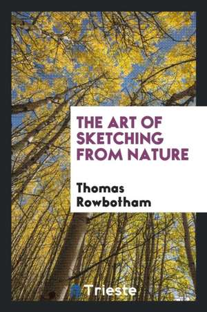 The Art of Sketching from Nature de Thomas Rowbotham