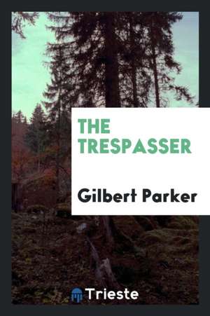 The Trespasser de Gilbert Parker