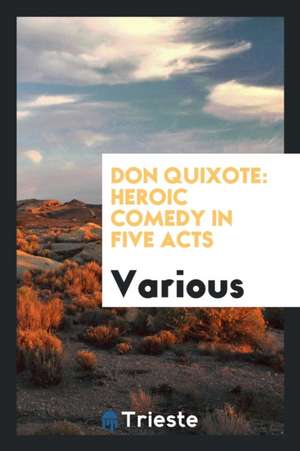 Don Quixote: Heroic Comedy in Five Acts de Various