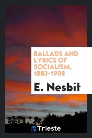 Ballads and Lyrics of Socialism, 1883-1908 de E. Nesbit