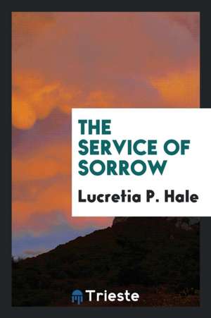 The Service of Sorrow de Lucretia P. Hale