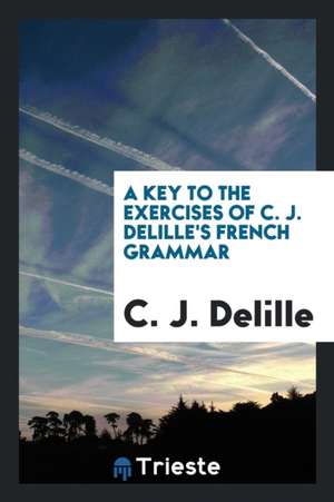 A Key to the Exercises of C. J. Delille's French Grammar de C. J. Delille