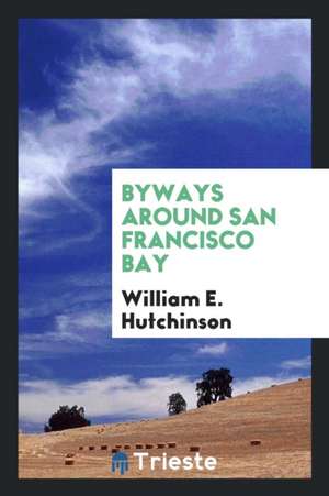 Byways Around San Francisco Bay de William E. Hutchinson