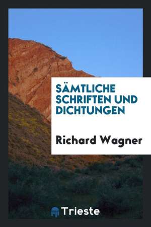 Sämtliche Schriften Und Dichtungen de Richard Wagner