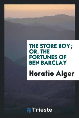 The Store Boy; Or, the Fortunes of Ben Barclay de Horatio Alger