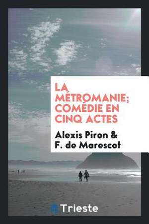 La Métromanie; Comédie En Cinq Actes de Alexis Piron