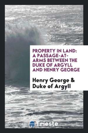 Property in Land: A Passage-At-Arms Between the Duke of Argyll and Henry George de Henry George