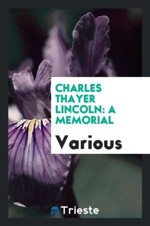 Charles Thayer Lincoln: A Memorial de Various