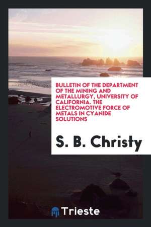 Bulletin of the Department of the Mining and Metallurgy, University of California. the Electromotive Force of Metals in Cyanide Solutions de S. B. Christy