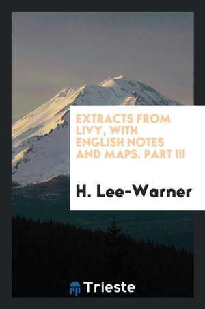 Extracts from Livy, with English Notes and Maps. Part III de H. Lee-Warner