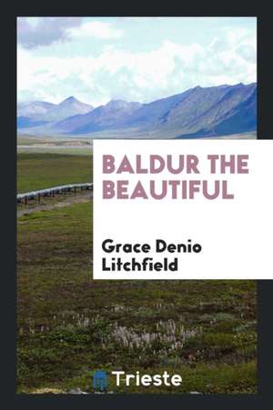 Baldur the Beautiful de Grace Denio Litchfield