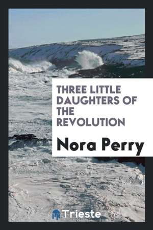 Three Little Daughters of the Revolution de Nora Perry