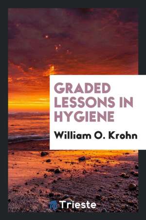 Graded Lessons in Hygiene de William O. Krohn