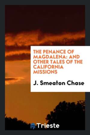 The Penance of Magdalena: And Other Tales of the California Missions de J. Smeaton Chase