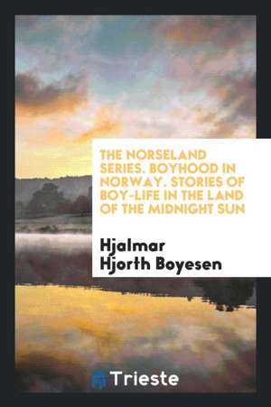 Boyhood in Norway. Stories of Boy-Life in the Land of the Midnight Sun de Hjalmar Hjorth Boyesen