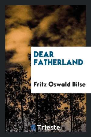 Dear Fatherland de Fritz Oswald Bilse