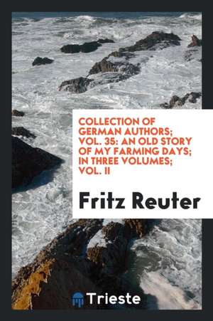 Collection of German Authors; Vol. 35: An Old Story of My Farming Days; In Three Volumes; Vol. II de Fritz Reuter